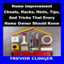 Home Improvement Cheats, Hacks, Hints, Tips, And Tricks That Every Home Owner Should Know
