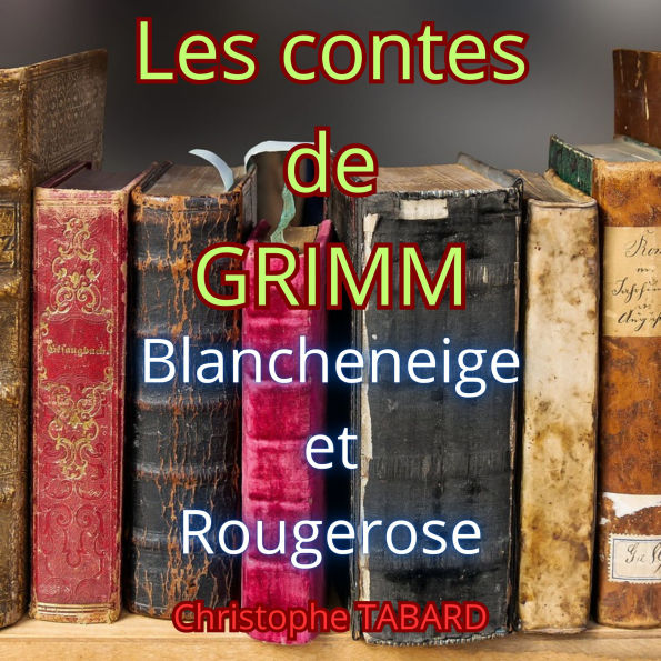 Blancheneige et Rougerose: Les contes des frères GRIMM