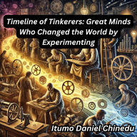 Timeline of Tinkerers: Great Minds Who Changed the World by Experimenting
