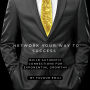 Network Your Way to Success: Build Authentic Connections for Exponential Growth