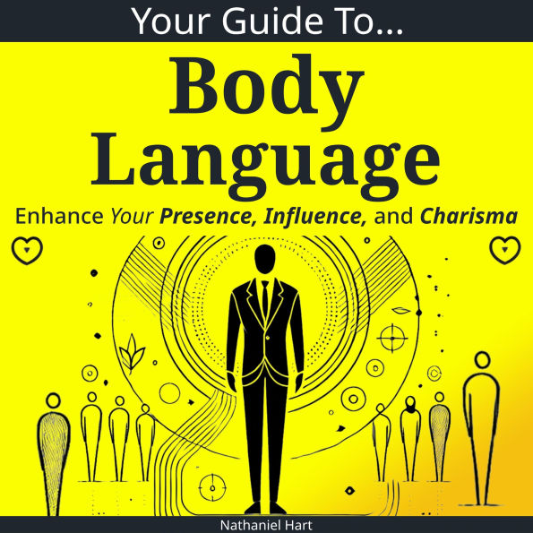 Your Guide To Body Language: Enhance Your Presence, Influence, and Charisma