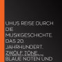 Uhus Reise durch die Musikgeschichte. Das 20. Jahrhundert. Zwölf Töne, blaue Noten und was sonst noch war (1)