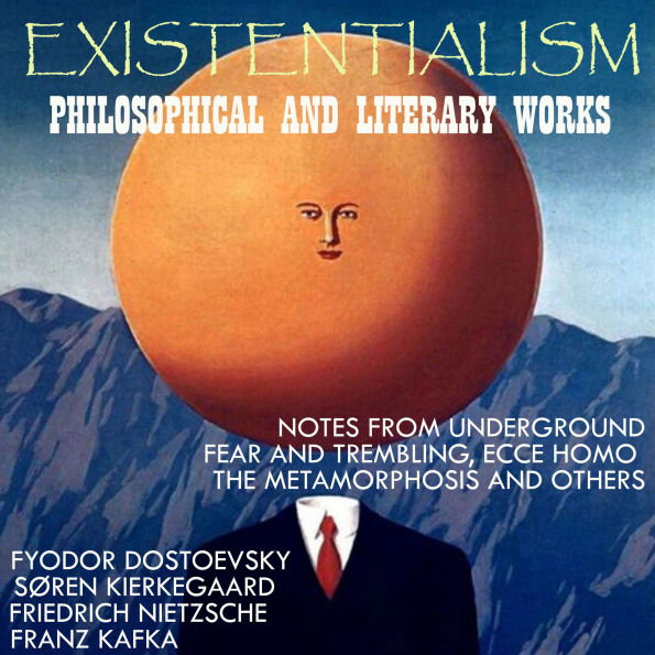 Existentialism: Philosophical and Literary Works: Notes from Underground. Fear and Trembling. Ecce Homo. The Metamorphosis and others