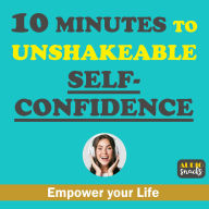 10 Minutes to Unshakeable Self-Confidence: Reset Your Mind for Self-Improvement & Unstoppable Success. Audiobooks Self-Help