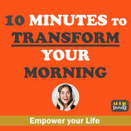 10 Minutes to Transform Your Morning: Simple Morning Habits to Boost Energy & Increase Productivity. Audiobook for Mornings