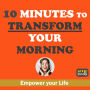 10 Minutes to Transform Your Morning: Simple Morning Habits to Boost Energy & Increase Productivity. Audiobook for Mornings