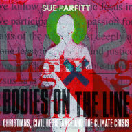 Bodies on the Line: Christians, Civil Resistance and the Climate Crisis