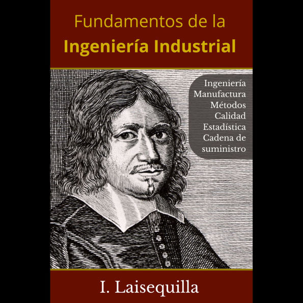 Fundamentos de la Ingeniería Industrial - Ingeniería, Manufactura, Métodos, Calidad, Estadística, Cadena de Suministro