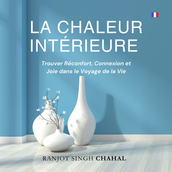 La Chaleur Intérieure: Trouver Réconfort, Connexion et Joie dans le Voyage de la Vie