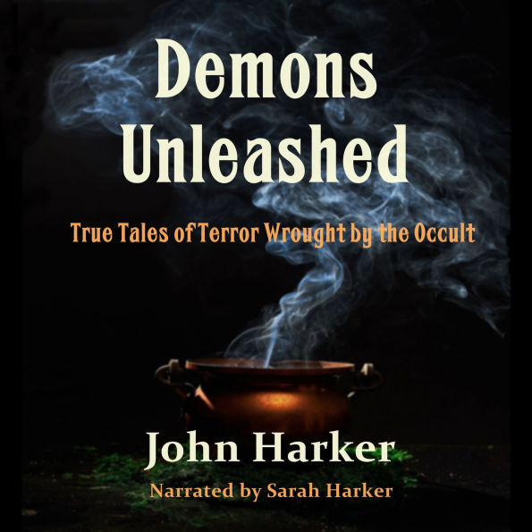 Demons Unleashed: True Tales of Terror Wrought by the Occult