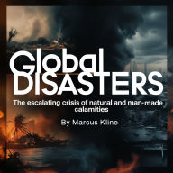 Global Disasters: The Escalating Crisis of Natural and Man-Made Calamities