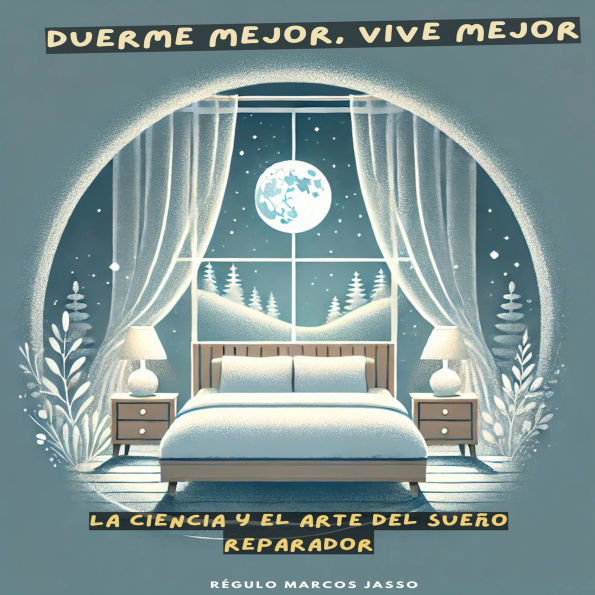 Duerme Mejor, Vive Mejor: La Ciencia y el Arte del Sueño Reparador