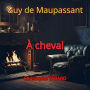 À cheval: Les nouvelles réalistes de Maupassant
