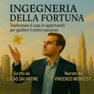 INGEGNERIA DELLA FORTUNA: Trasformare il caso in opportunità per guidare il vostro successo (Abridged)