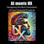 AI meets UX: Designing the Next Generation of User- Centered Products: Where innovation meets empathy to shape the future of design