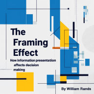 The Framing Effect: How Information Presentation Affects Decision-Making