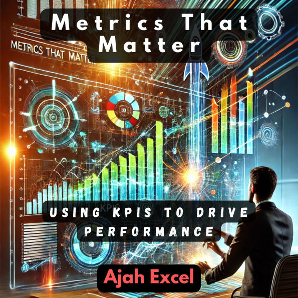 Metrics That Matter: Using KPIs to Drive Performance
