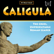 Caligula: The Cruel, Unpredictable Roman Leader