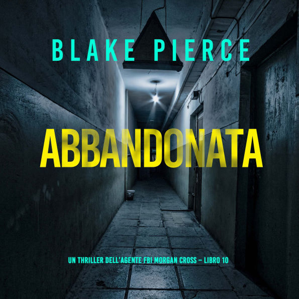 Abbandonata (Un thriller dell'agente FBI Morgan Cross - Libro 10): Narrato digitalmente con voce sintetizzata