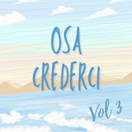 Osa Crederci. Scopri la Strada per le Tue Opportunità. Vol.3