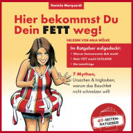 Hier bekommst du dein Fett weg!: 7 Mythen, Ursachen & Irrglauben, warum das Bauchfett nicht schmelzen will!