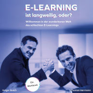 E-Learning ist langweilig, oder?: Willkommen in der wunderbaren Welt des schlechten E-Learnings