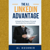 The AI LinkedIn Advantage: Unleash the Power of AI and Dominate the Competition