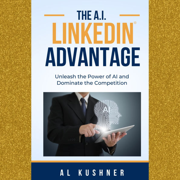 The AI LinkedIn Advantage: Unleash the Power of AI and Dominate the Competition