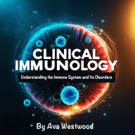 Clinical Immunology: Understanding the Immune System and Its Disorders