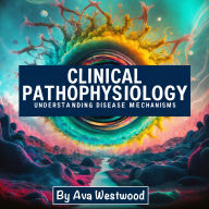 Clinical Pathophysiology: Understanding Disease Mechanisms