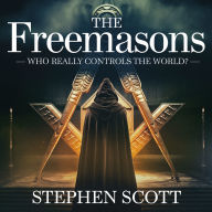 The Freemasons - Who Really Controls the World?: The Myths, Truths, and Influence of a Secret Society