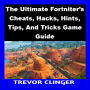 The Ultimate Fortniter's Cheats, Hacks, Hints, Tips, And Tricks Game Guide