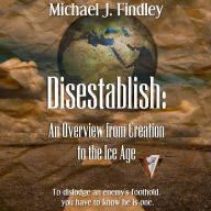 Disestablish: An Overview from Creation to the Ice Age