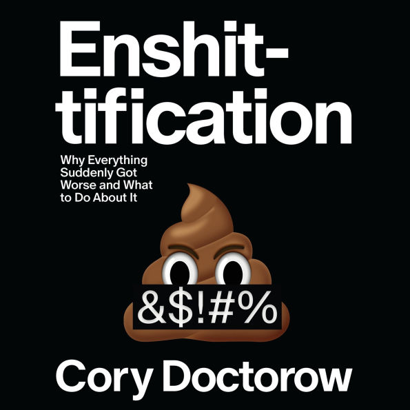 Enshittification: Why Everything Suddenly Got Worse and What to Do About It