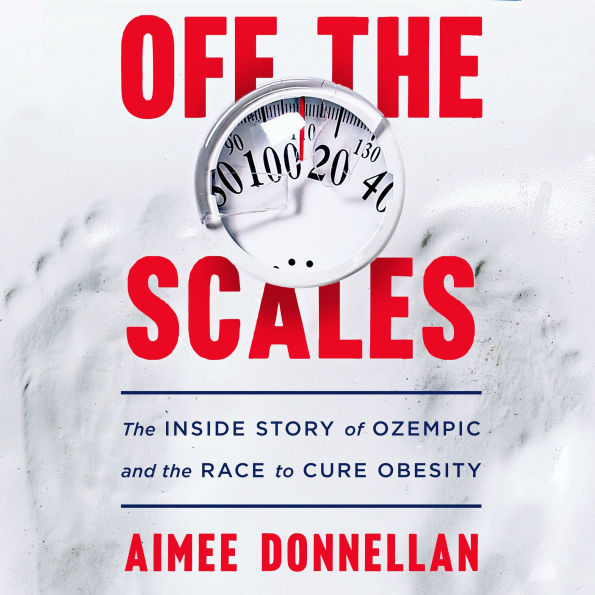 Off the Scales: The Inside Story of Ozempic and the Race to Cure Obesity