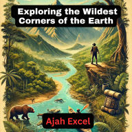 Adventure Travel: Exploring the Wildest Corners of the Earth
