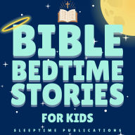 Bible Bedtime Stories for Kids: 24 Inspiring Tales to Help Children Sleep Peacefully and Grow in Faith