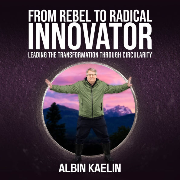 From Rebel to Radical Innovator: Leading the Transformation through Circularity