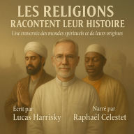 LES RELIGIONS RACONTENT LEUR HISTOIRE: Une traversée des mondes spirituels et de leurs origines. (Abridged)