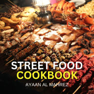Street Food Cookbook: Irresistible Recipes from the Streets of the World