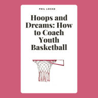 Hoops and Dreams: How to Coach Youth Basketball