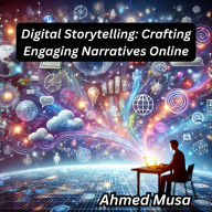 Digital Storytelling: Crafting Engaging Narratives Online