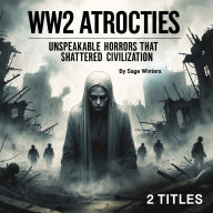 WW2 Atrocities: Unspeakable Horrors That Shattered Civilization (2 Titles)