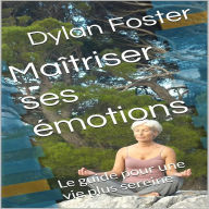 Maîtriser ses émotions: Le guide pour une vie plus sereine