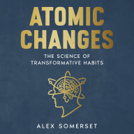 Atomic Changes: The Science of Transformative Habits