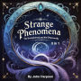 Strange Phenomena: The Unexplained and the Otherworldly (3 in 1)
