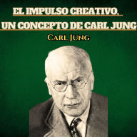 El Impulso Creativo, Un Concepto De Carl Jung: Psicologia Para Sanar