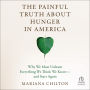 The Painful Truth about Hunger in America: Why We Must Unlearn Everything We Think We Know--and Start Again