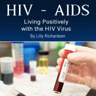 HIV - AIDS: Living Positively with the HIV Virus