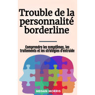Trouble de la personnalité borderline: Comprendre les symptômes, les traitements et les stratégies d'entraide